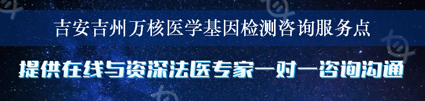 吉安吉州万核医学基因检测咨询服务点